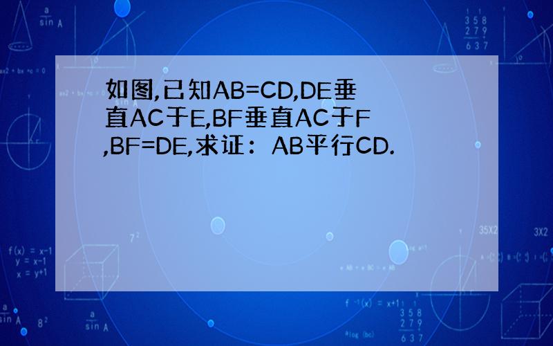 如图,已知AB=CD,DE垂直AC于E,BF垂直AC于F,BF=DE,求证：AB平行CD.