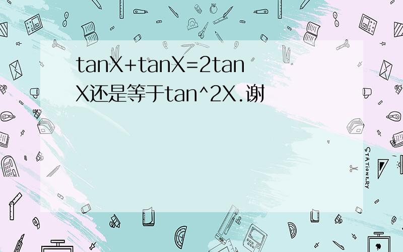 tanX+tanX=2tanX还是等于tan^2X.谢