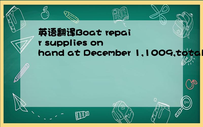 英语翻译Boat repair supplies on hand at December 1,1009,totaled$