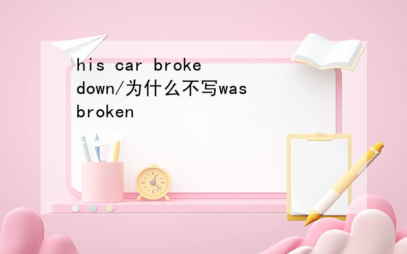 his car broke down/为什么不写was broken