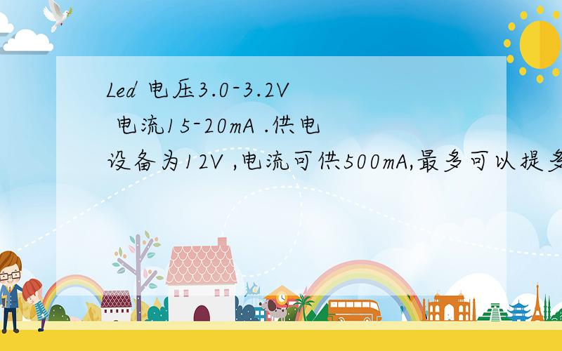 Led 电压3.0-3.2V 电流15-20mA .供电设备为12V ,电流可供500mA,最多可以提多少颗LED?要串