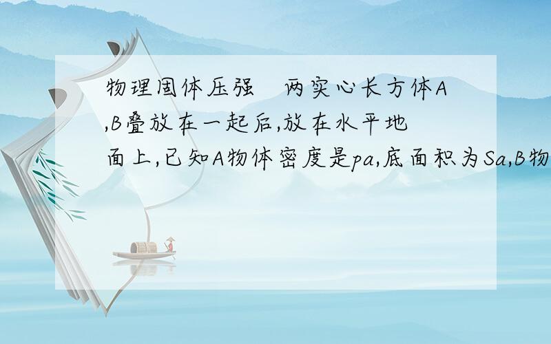 物理固体压强　两实心长方体A,B叠放在一起后,放在水平地面上,已知A物体密度是pa,底面积为Sa,B物体密度为pb,底面