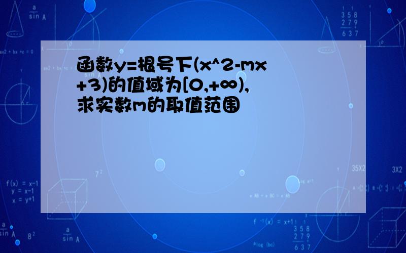 函数y=根号下(x^2-mx+3)的值域为[0,+∞),求实数m的取值范围