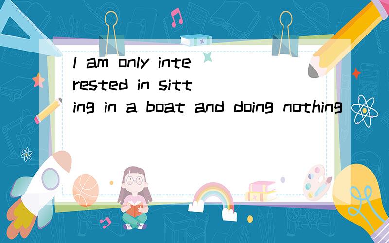 l am only interested in sitting in a boat and doing nothing