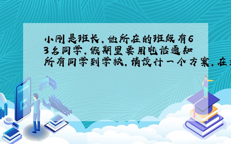 小刚是班长,他所在的班级有63名同学,假期里要用电话通知所有同学到学校,请设计一个方案,在最短时间内