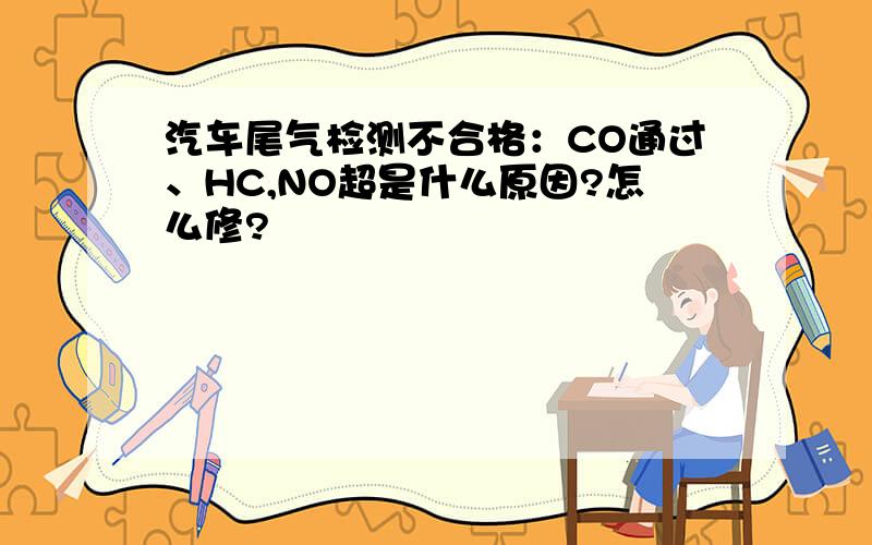 汽车尾气检测不合格：CO通过、HC,NO超是什么原因?怎么修?