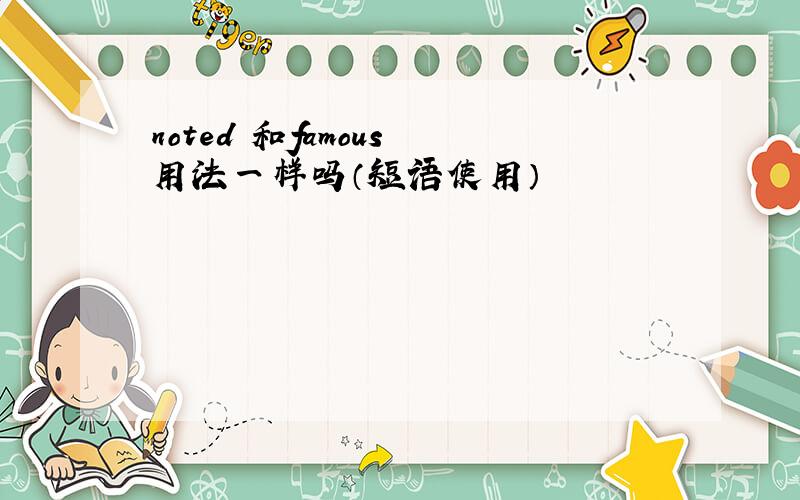 noted 和famous 用法一样吗（短语使用）