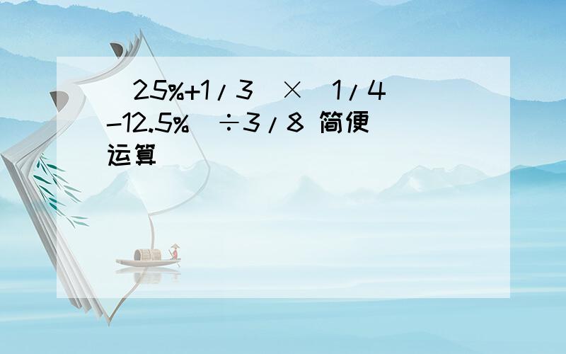 (25%+1/3)×(1/4-12.5%)÷3/8 简便运算