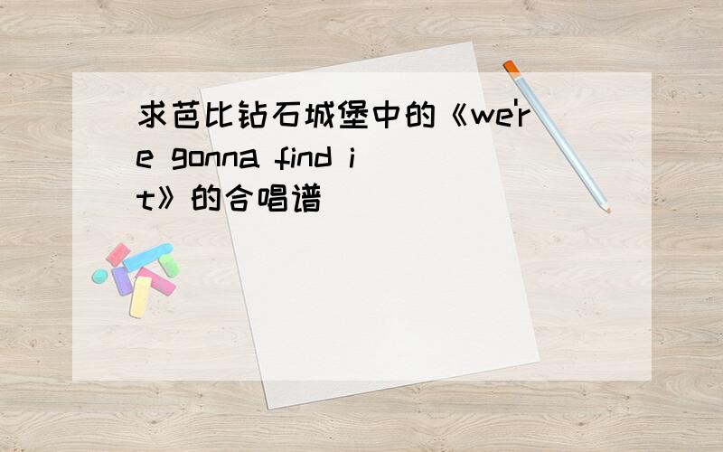 求芭比钻石城堡中的《we're gonna find it》的合唱谱