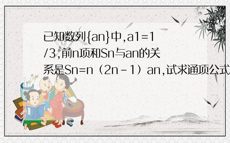 已知数列{an}中,a1=1/3,前n项和Sn与an的关系是Sn=n（2n-1）an,试求通项公式an