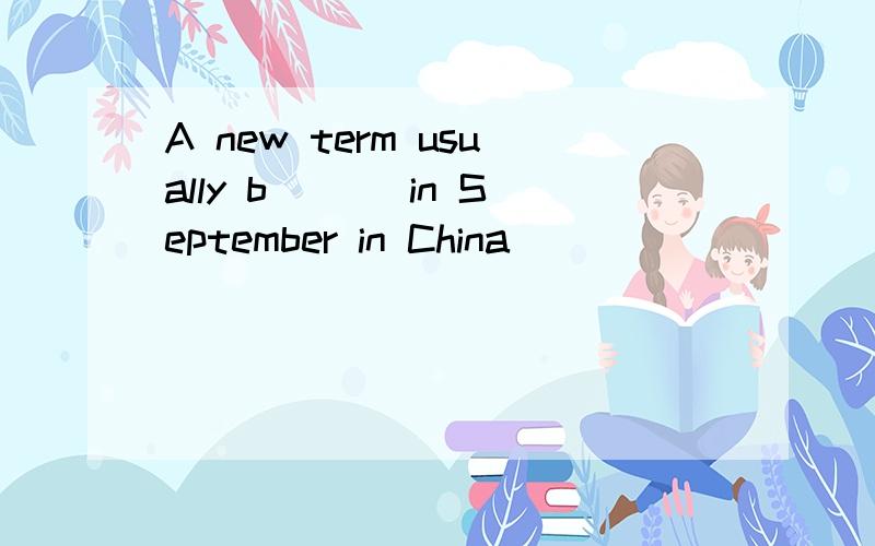 A new term usually b___ in September in China