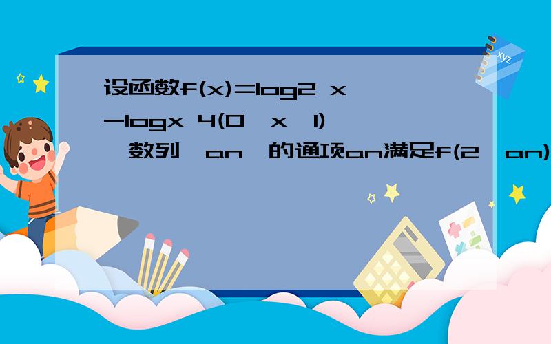 设函数f(x)=log2 x-logx 4(0＜x＜1),数列｛an｝的通项an满足f(2∧an)=2n(n∈N*),