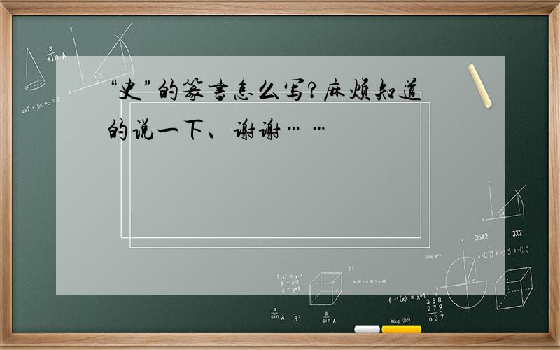 “史”的篆书怎么写?麻烦知道的说一下、谢谢……