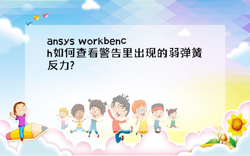 ansys workbench如何查看警告里出现的弱弹簧反力?