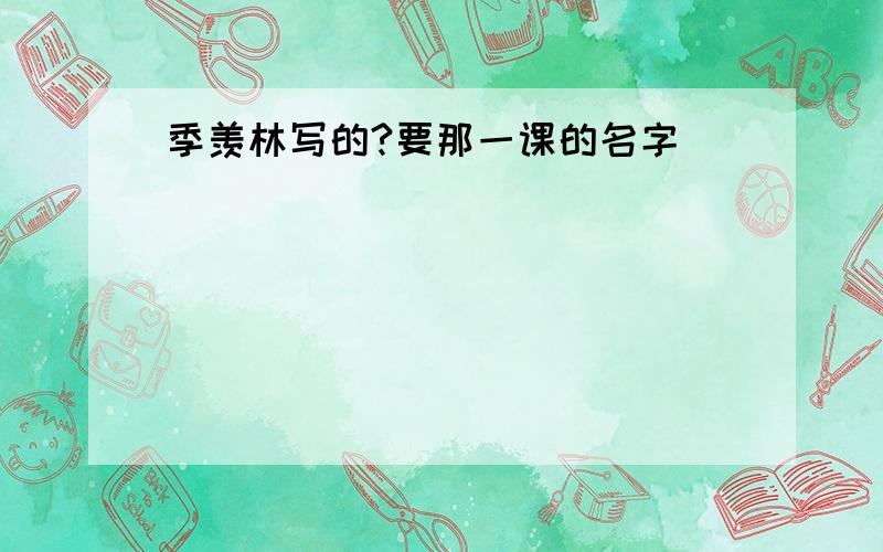 季羡林写的?要那一课的名字