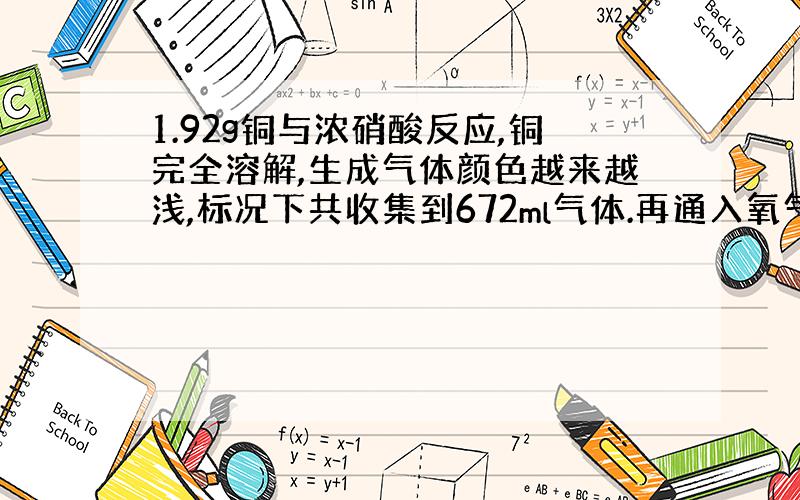 1.92g铜与浓硝酸反应,铜完全溶解,生成气体颜色越来越浅,标况下共收集到672ml气体.再通入氧气