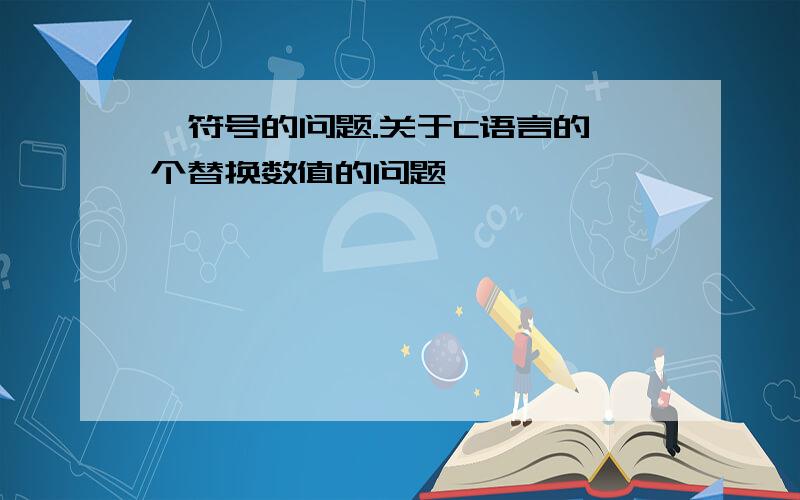 ^符号的问题.关于C语言的一个替换数值的问题