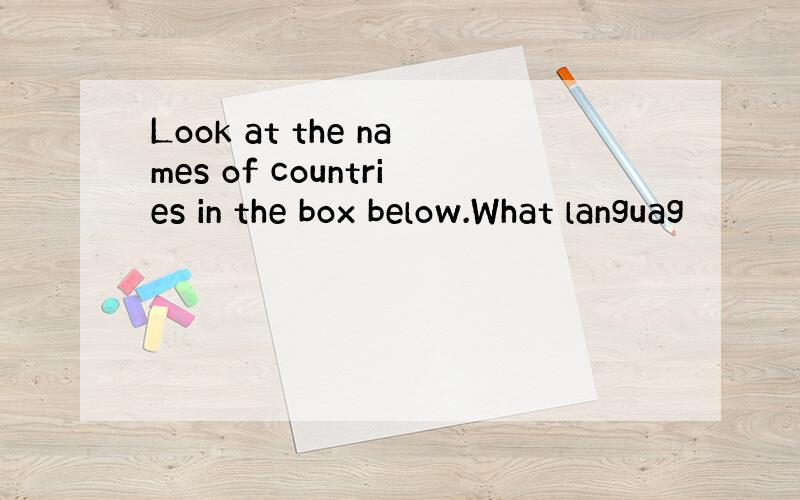 Look at the names of countries in the box below.What languag