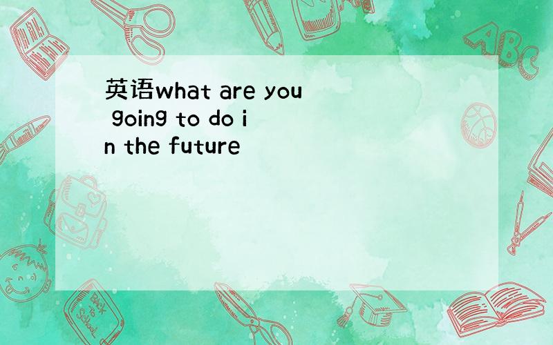 英语what are you going to do in the future