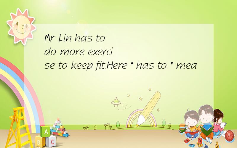 Mr Lin has to do more exercise to keep fit.Here 