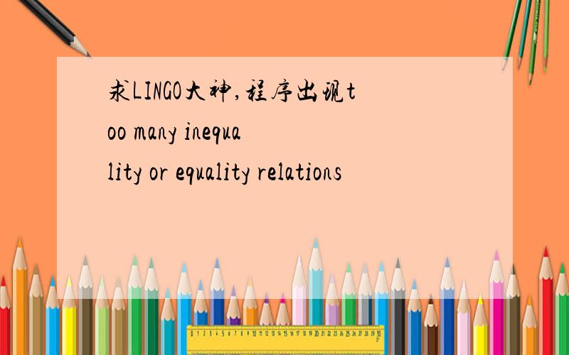 求LINGO大神,程序出现too many inequality or equality relations