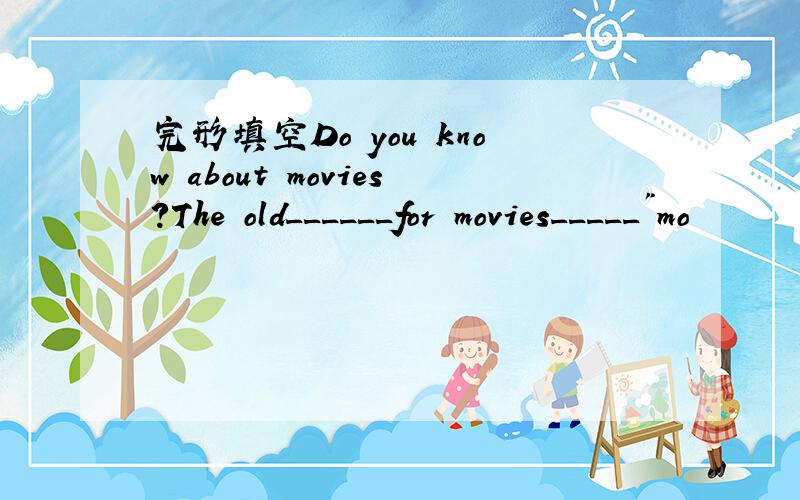 完形填空Do you know about movies?The old______for movies_____