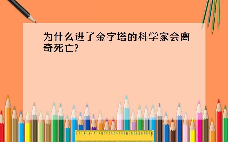 为什么进了金字塔的科学家会离奇死亡?