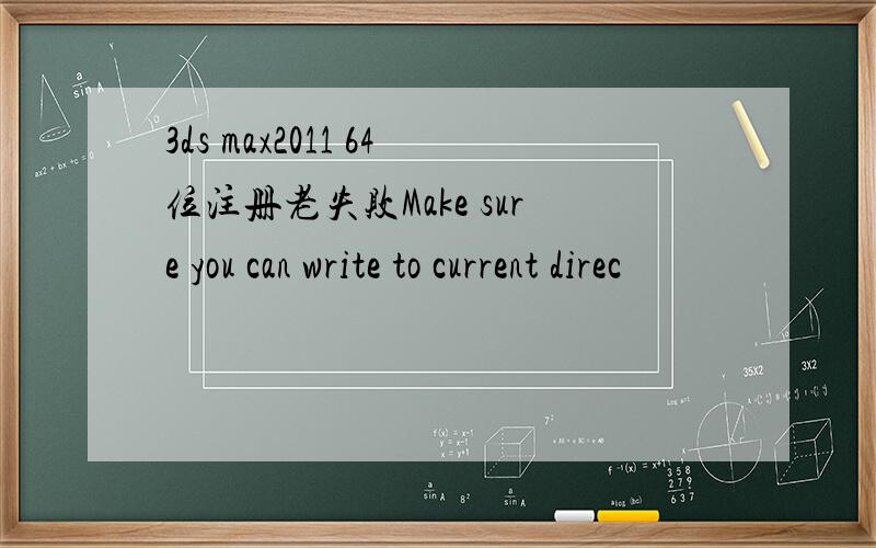 3ds max2011 64位注册老失败Make sure you can write to current direc