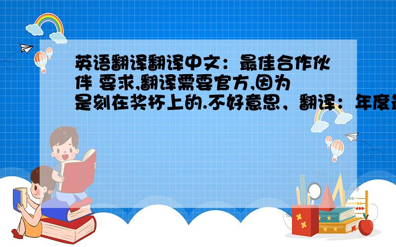 英语翻译翻译中文：最佳合作伙伴 要求,翻译需要官方,因为是刻在奖杯上的.不好意思，翻译：年度最佳合作伙伴翻译：年度合作