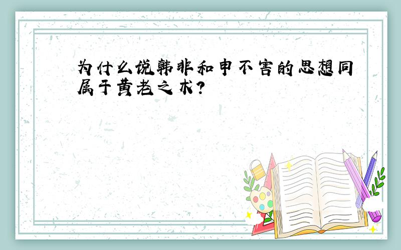 为什么说韩非和申不害的思想同属于黄老之术?