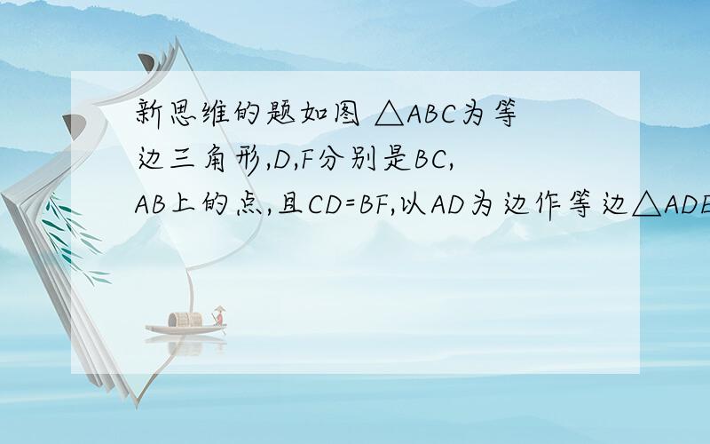 新思维的题如图 △ABC为等边三角形,D,F分别是BC,AB上的点,且CD=BF,以AD为边作等边△ADE.问当D在线段