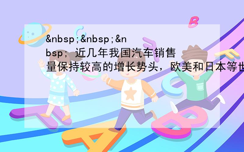     近几年我国汽车销售量保持较高的增长势头，欧美和日本等世界主要汽车市场，或出现姜缩、