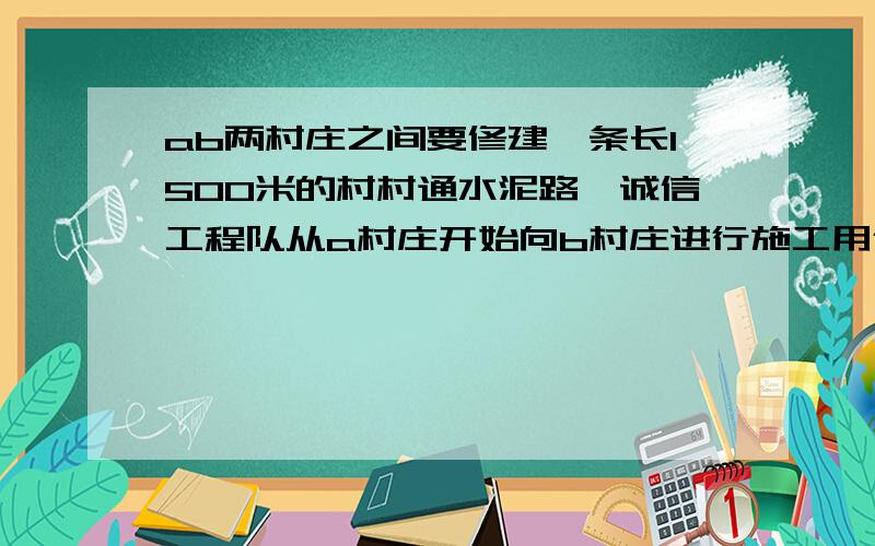 ab两村庄之间要修建一条长1500米的村村通水泥路,诚信工程队从a村庄开始向b村庄进行施工用代数式表示: