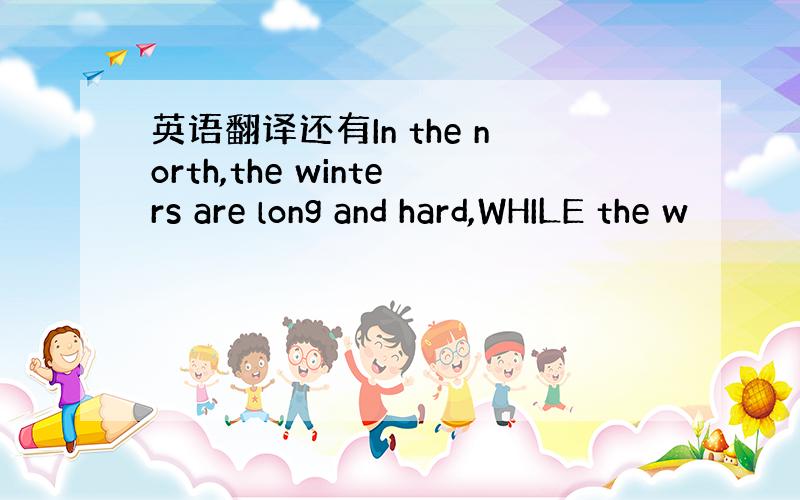 英语翻译还有In the north,the winters are long and hard,WHILE the w