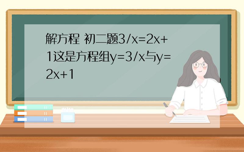 解方程 初二题3/x=2x+1这是方程组y=3/x与y=2x+1