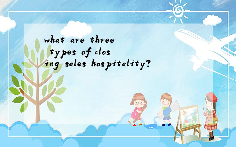 what are three types of closing sales hospitality?