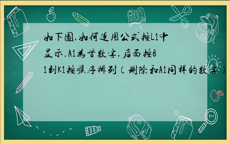 如下图,如何运用公式按L1中显示.A1为首数字,后面按B1到K1按顺序排列（删除和A1同样的数字）