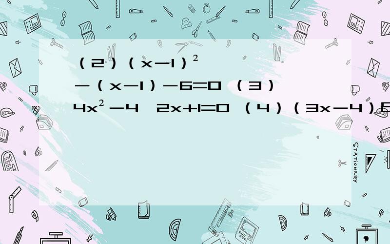 （2）（x－1）²－（x－1）－6=0 （3）4x²－4√2x+1=0 （4）（3x－4）²