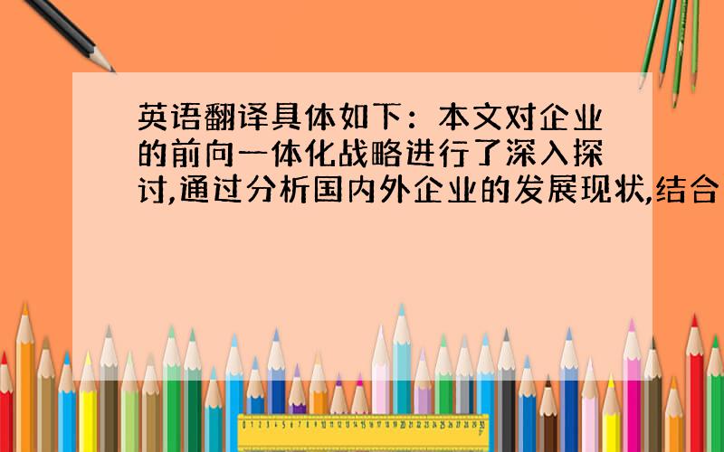 英语翻译具体如下：本文对企业的前向一体化战略进行了深入探讨,通过分析国内外企业的发展现状,结合企业的实际情况,采用文献研