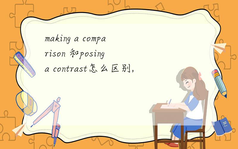 making a comparison 和posing a contrast怎么区别,