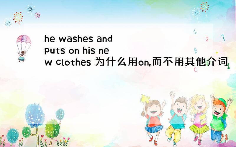 he washes and puts on his new clothes 为什么用on,而不用其他介词