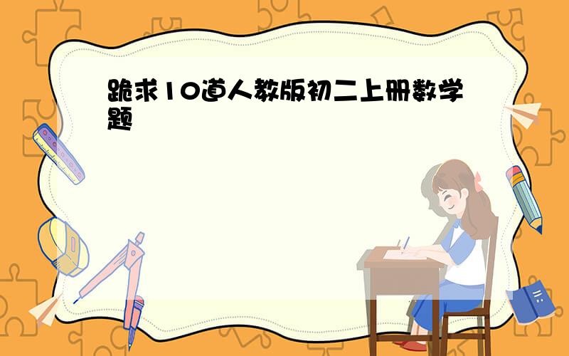 跪求10道人教版初二上册数学题