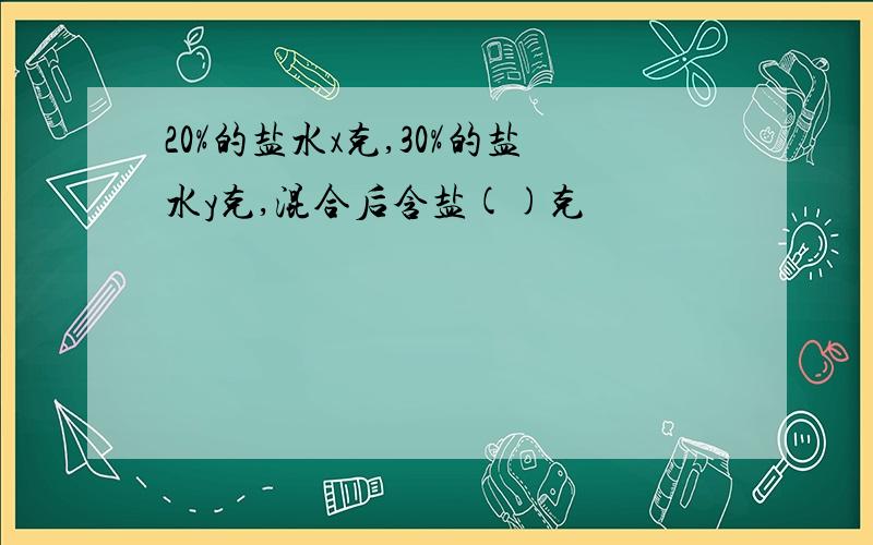 20%的盐水x克,30%的盐水y克,混合后含盐()克