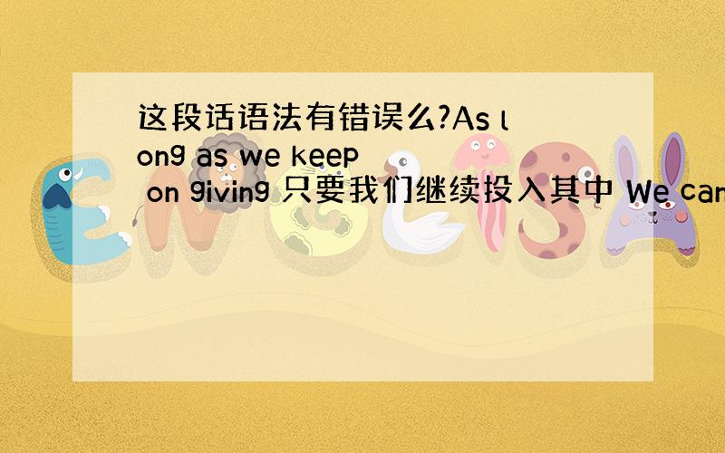 这段话语法有错误么?As long as we keep on giving 只要我们继续投入其中 We can tak