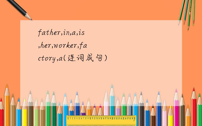 father,in,a,is,her,worker,factory,a(连词成句)