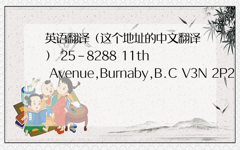 英语翻译（这个地址的中文翻译） 25-8288 11th Avenue,Burnaby,B.C V3N 2P2 Cana