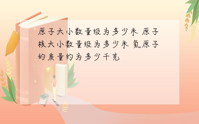 原子大小数量级为多少米 原子核大小数量级为多少米 氦原子的质量约为多少千克