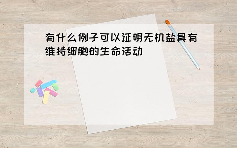 有什么例子可以证明无机盐具有维持细胞的生命活动