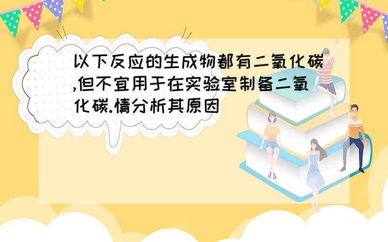 以下反应的生成物都有二氧化碳,但不宜用于在实验室制备二氧化碳.情分析其原因