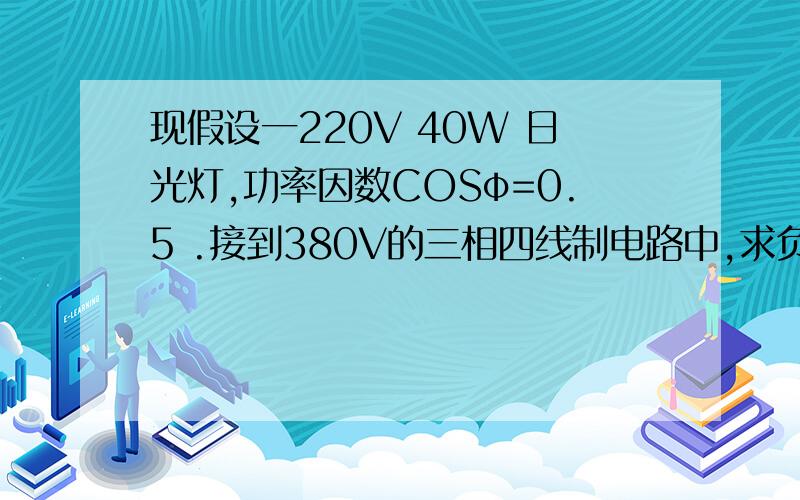 现假设一220V 40W 日光灯,功率因数COSφ=0.5 .接到380V的三相四线制电路中,求负载对称时的线电流是多少